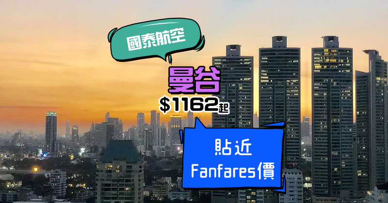 貼近Fanfares價!香港 飛 曼谷 $ 1162起,連30kg行李 - 國泰航空 貼近Fanfares價!香港 飛 曼谷 $ 1162起,連30kg行李 - 國泰航空
